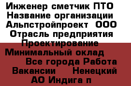 Инженер-сметчик ПТО › Название организации ­ Альпстройпроект, ООО › Отрасль предприятия ­ Проектирование › Минимальный оклад ­ 25 000 - Все города Работа » Вакансии   . Ненецкий АО,Индига п.